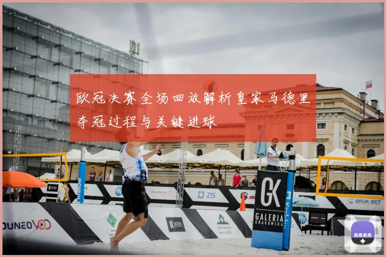 欧冠决赛全场回放解析皇家马德里夺冠过程与关键进球