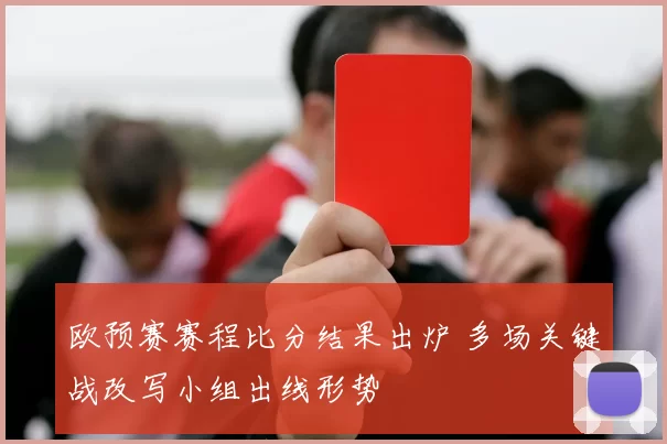 欧预赛赛程比分结果出炉 多场关键战改写小组出线形势