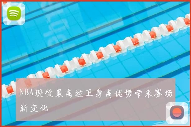 NBA现役最高控卫身高优势带来赛场新变化