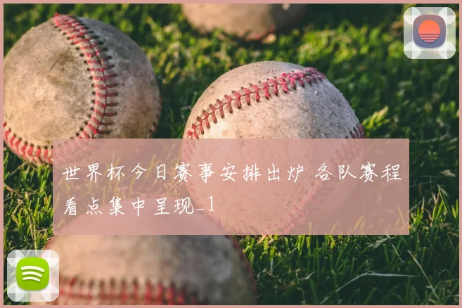 世界杯今日赛事安排出炉 各队赛程看点集中呈现_1