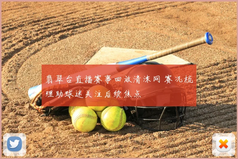 翡翠台直播赛事回放清沫网 赛况梳理助球迷关注后续焦点